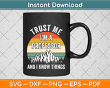 Trust Me I'm a Professor And I Know Things Svg Png Dxf Digital Cutting File