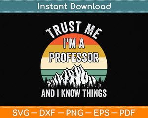 Trust Me I'm a Professor And I Know Things Svg Png Dxf Digital Cutting File