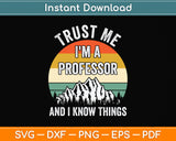 Trust Me I'm a Professor And I Know Things Svg Png Dxf Digital Cutting File