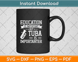 Tuba Is Importanter Than Education Svg Png Dxf Digital Cutting File