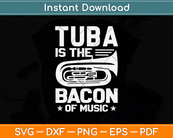 Tuba Is The Bacon of Music Svg Png Dxf Digital Cutting File