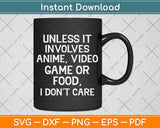 Unless It Has To Do With Anime Video Games or Food Svg Png Dxf Digital Cutting File