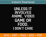 Unless It Has To Do With Anime Video Games or Food Svg Png Dxf Digital Cutting File