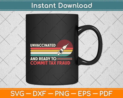 Unvaccinated And Ready To Commit Tax Fraud Svg Png Dxf Digital Cutting File