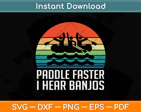 Vintage Paddle Faster I Hear Banjos Camping Rafting Svg Png Dxf Digital Cutting File