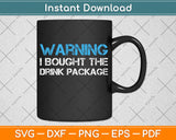 Warning I Bought The Drink Package Funny Cruise Svg Png Dxf Digital Cutting File