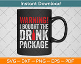Warning I Bought The Drink Package Funny Cruise Svg Png Dxf Digital Cutting File