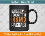 Warning I Bought The Drink Package Funny Cruise Ship Svg Png Dxf Digital Cutting File