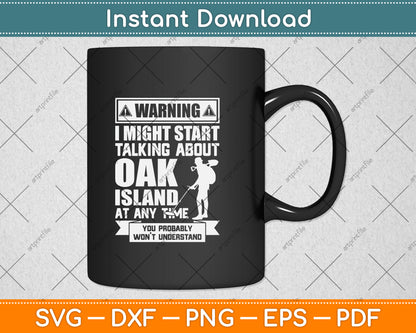 Warning I Might Start Talking About Oak Island At Any Time Svg Png Dxf Cutting File