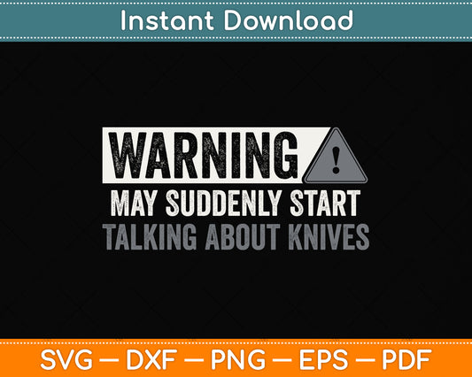 Warning May Suddenly Start Talking About Knives Svg Png Dxf Digital Cutting File