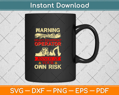 Warning Unmedicated Heavy Equipment Operator Svg Png Dxf Digital Cutting File