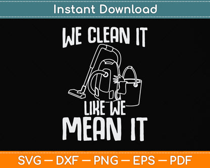 We Clean It Like We Mean It Cleaner Housekeeper Svg Png Dxf Digital Cutting File