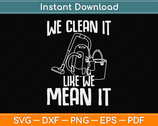 We Clean It Like We Mean It Cleaner Housekeeper Svg Png Dxf Digital Cutting File
