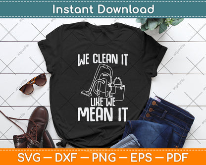 We Clean It Like We Mean It Cleaner Housekeeper Svg Png Dxf Digital Cutting File