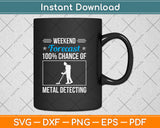 Weekend Forecast 100% Chance Of Metal Detecting Svg Png Dxf Digital Cutting File