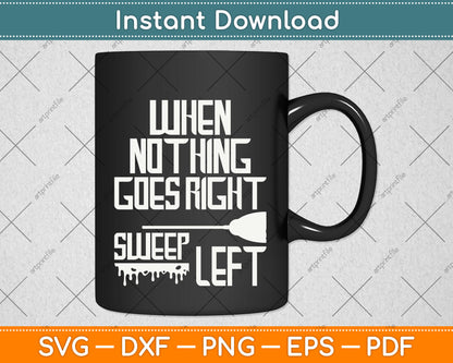 When Nothing Goes Right Sweep Left Svg Png Dxf Digital Cutting File