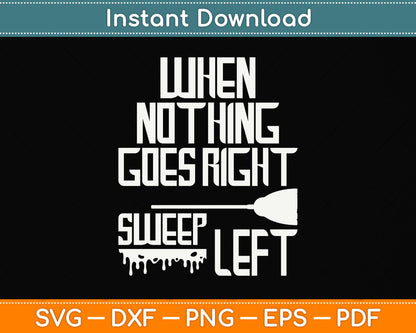 When Nothing Goes Right Sweep Left Svg Png Dxf Digital Cutting File