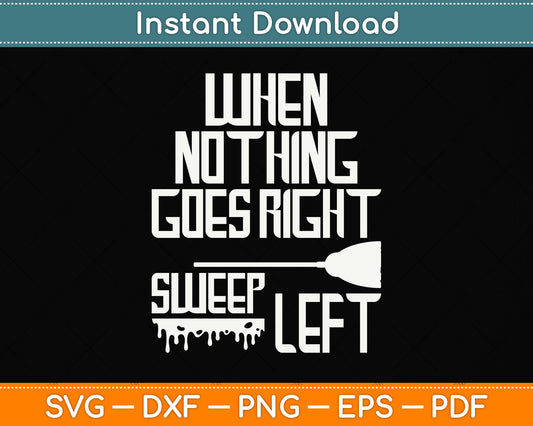 When Nothing Goes Right Sweep Left Svg Png Dxf Digital Cutting File