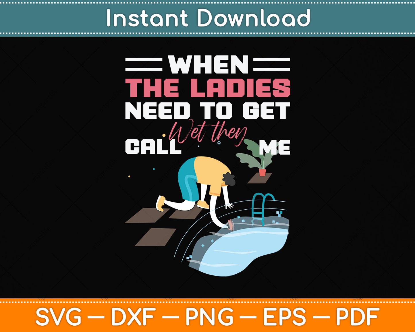 When The Ladies Need To Get Wet They Call Me Svg Png Dxf Digital Cutting File