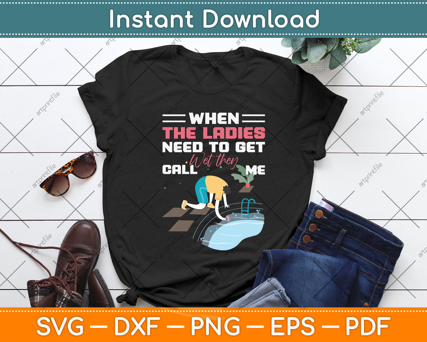 When The Ladies Need To Get Wet They Call Me Svg Png Dxf Digital Cutting File