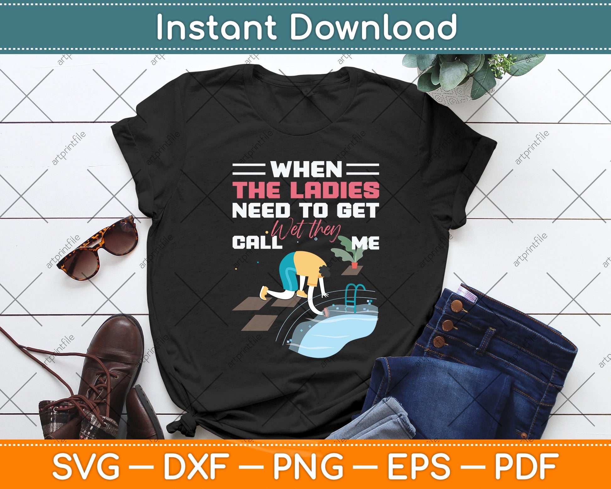 When The Ladies Need To Get Wet They Call Me Svg Png Dxf Digital Cutting File
