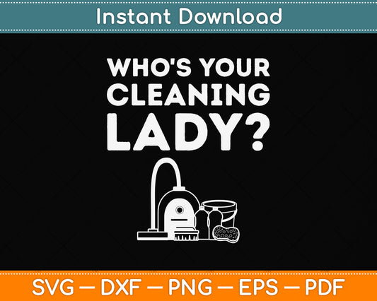 Who's Your Cleaning Lady House Cleaner Cleaning Svg Png Dxf Digital Cutting File