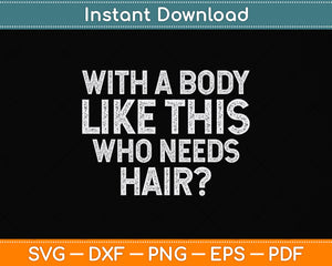 With a Body Like This Who Needs Hair Funny Dad Svg Png Dxf Digital Cutting File