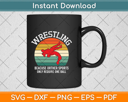 Wrestling Because Other Sports Only Require One Ball Svg Png Dxf Digital Cutting File