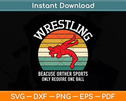 Wrestling Because Other Sports Only Require One Ball Svg Png Dxf Digital Cutting File