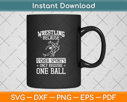 Wrestling Because Other Sports Only Require One Ball Svg Png Dxf Digital Cutting File