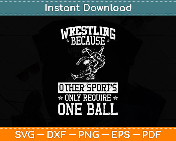 Wrestling Because Other Sports Only Require One Ball Svg Png Dxf Digital Cutting File