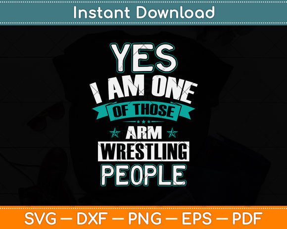 Yes I Am On Of Those Arm Wrestling People Svg Png Dxf Digital Cutting File