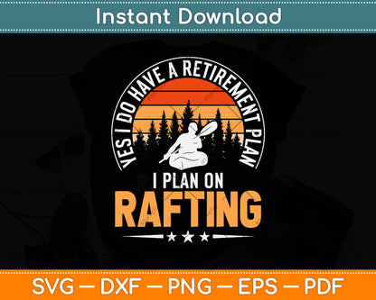 Yes I Do Have A Retirement Plan I Plan On Rafting Svg Png Dxf Digital Cutting File