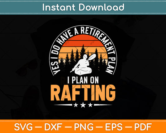 Yes I Do Have A Retirement Plan I Plan On Rafting Svg Png Dxf Digital Cutting File