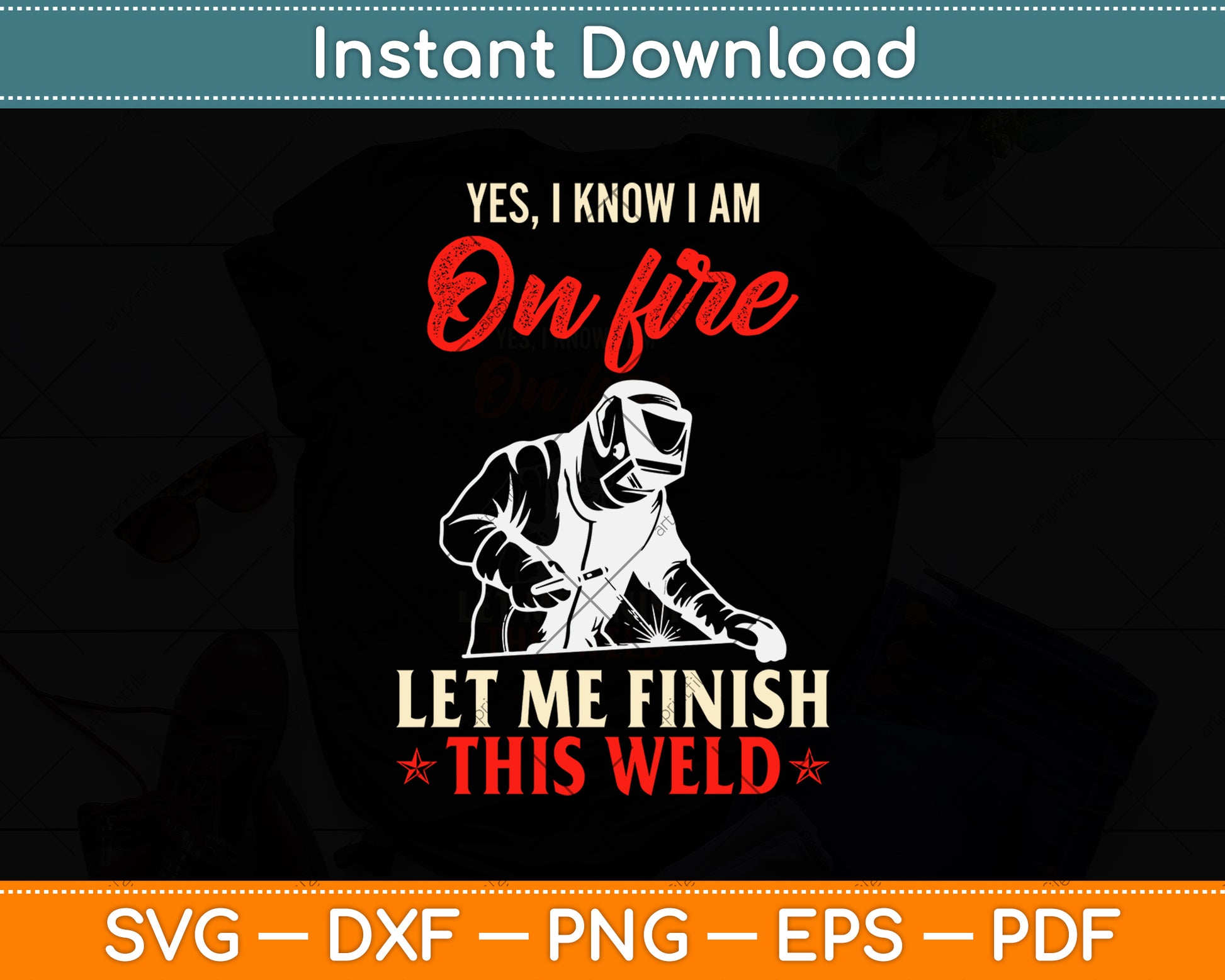 Yes I Know I Am On Fire Let Me Finish This Weld Svg Png Dxf Digital Cutting File