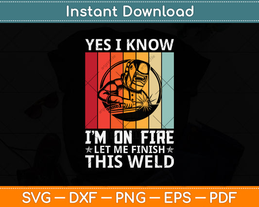 Yes I Know I’m On Fire Let Me Finish This Weld Svg Png Dxf Digital Cutting File