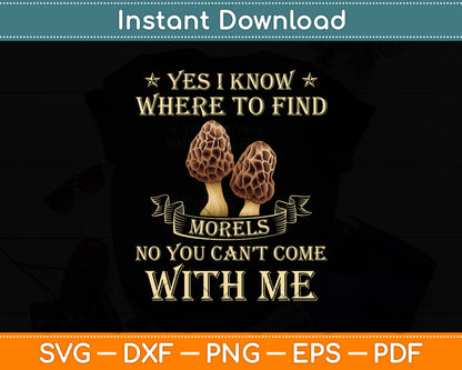 Yes I Know Where To Find Morels No You Can't Come With Me Svg Png Dxf Cutting File