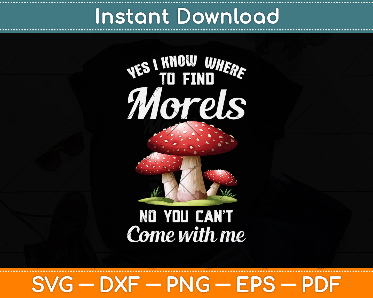 Yes I Know Where To Find Morels No You Can't Come With Me Svg Png Dxf Cutting File
