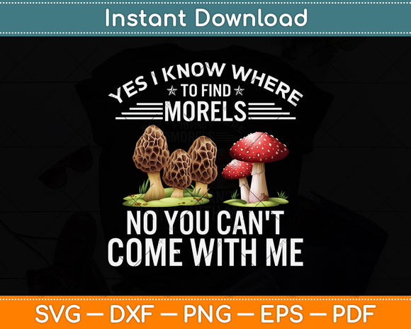 Yes I Know Where To Find The Morels No You Can't Come With Me Svg Cutting File