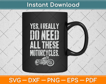 Yes I Really Do Need All These Motorcycles Funny Svg Png Dxf Digital Cutting File