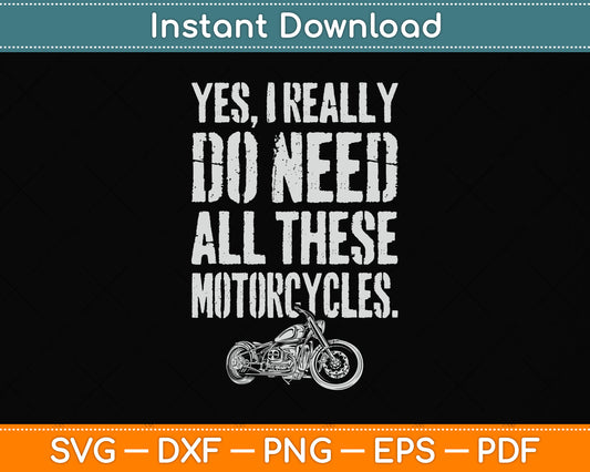 Yes I Really Do Need All These Motorcycles Funny Svg Png Dxf Digital Cutting File