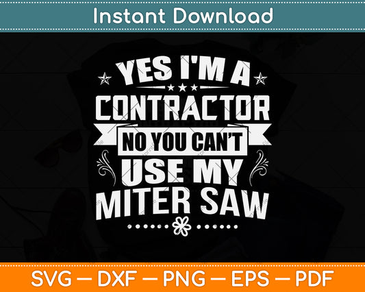 Yes I'm A Contractor Miter Saw Funny Contractor Svg Png Dxf Digital Cutting File