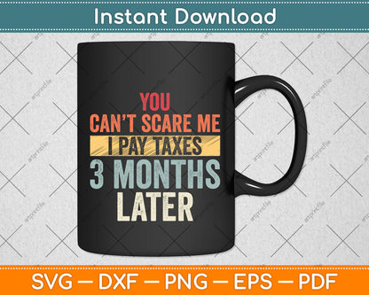 You Can't Scare Me I Pay Taxes 3 Months Later Svg Png Dxf Digital Cutting File