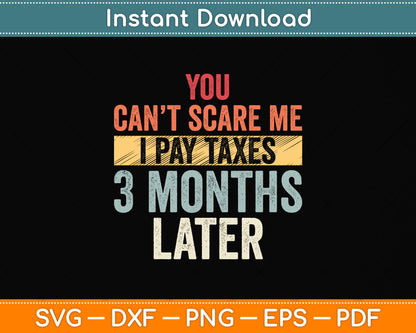 You Can't Scare Me I Pay Taxes 3 Months Later Svg Png Dxf Digital Cutting File
