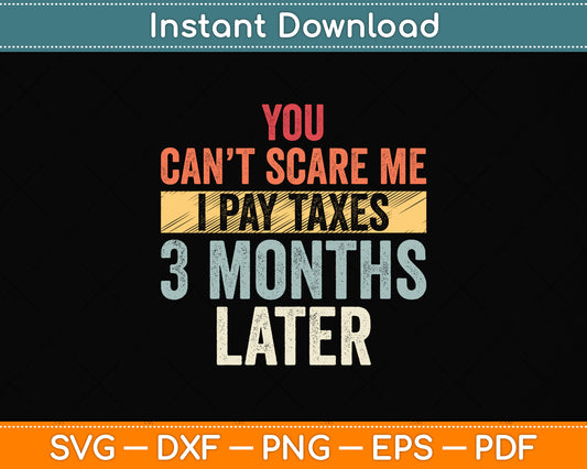 You Can't Scare Me I Pay Taxes 3 Months Later Svg Png Dxf Digital Cutting File