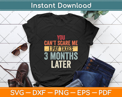 You Can't Scare Me I Pay Taxes 3 Months Later Svg Png Dxf Digital Cutting File