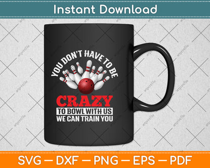 You Don't Have To Be Crazy Bowling Funny Svg Png Dxf Digital Cutting File