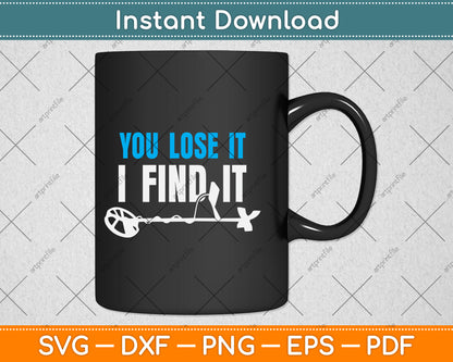 You Lose It I Find It Funny Metal Detector Svg Png Dxf Digital Cutting File