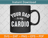 Your Dad Is My Cardio Father's Day Svg Png Dxf Digital Cutting File