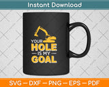 Your Hole Is My Goal Heavy Equipment Operator Svg Png Dxf Digital Cutting File